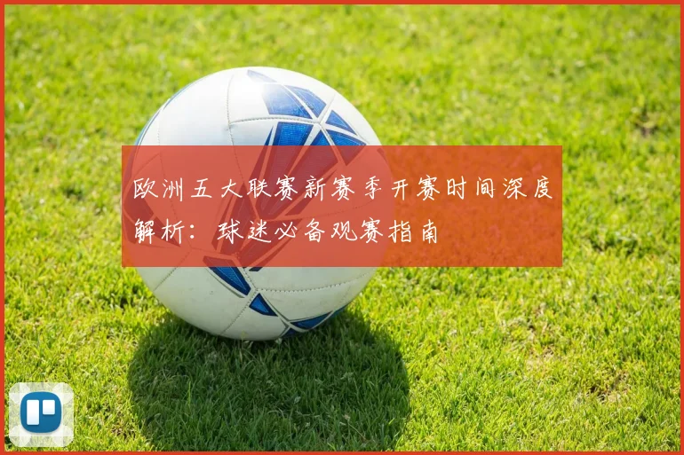 欧洲五大联赛新赛季开赛时间深度解析：球迷必备观赛指南