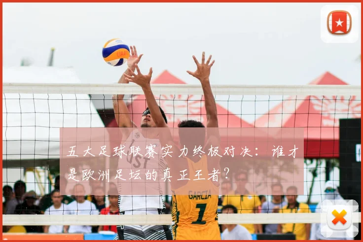 五大足球联赛实力终极对决:谁才是欧洲足坛的真正王者?