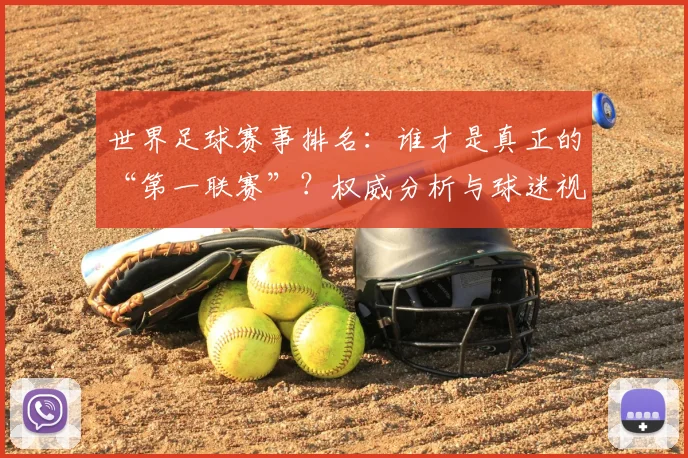 世界足球赛事排名：谁才是真正的“第一联赛”？权威分析与球迷视角大不同